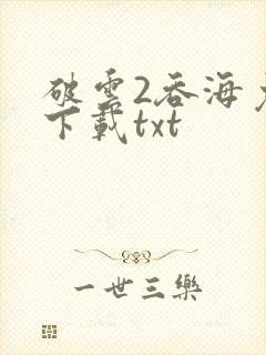 破云2吞海免费下载txt