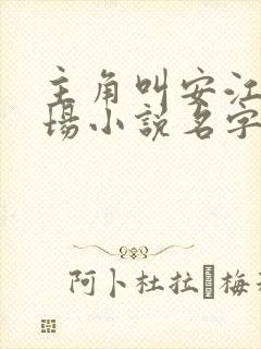 主角叫安江的官场小说名字