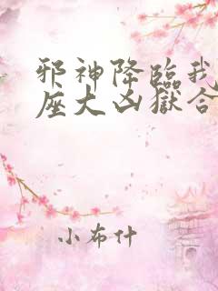 邪神降临我有一座大凶狱合集