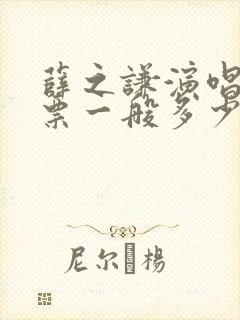薛之谦演唱会门票一般多少钱一张