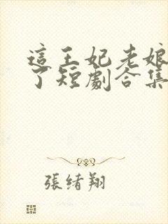 这王妃老娘不当了短剧合集