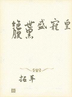 绝世盛宠皇叔太腹黑