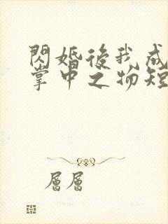 闪婚后我成大佬掌中之物短剧