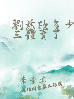 刘慈欣多少钱把三体卖了