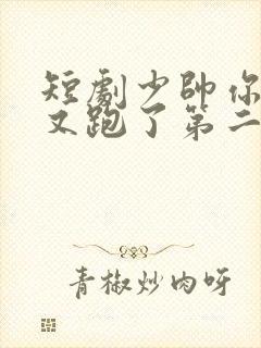 短剧少帅你老婆又跑了第二季免费观看