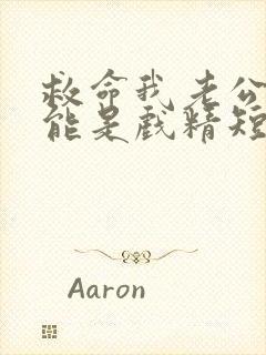 救命我老公不可能是戏精短剧免费观看