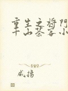 重生之将门毒后千山茶客小说最新章节阅读