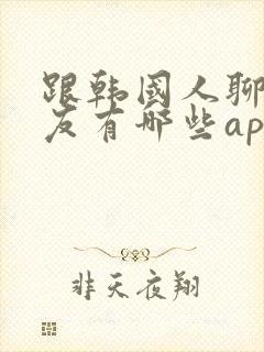 跟韩国人聊天交友有哪些app