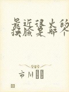 最近很火的ai换脸是哪个软件