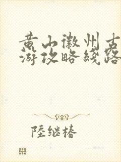 黄山徽州古城旅游攻略线路