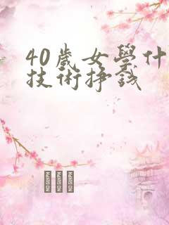 40岁女学什么技术挣钱