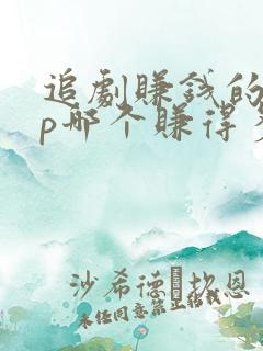 追剧赚钱的app哪个赚得多