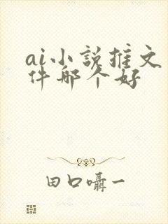 ai小说推文软件哪个好