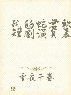 我的蛇君软又妖短剧演员表