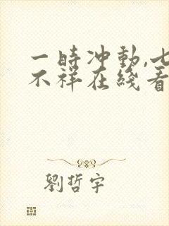 一时冲动,七世不祥在线看