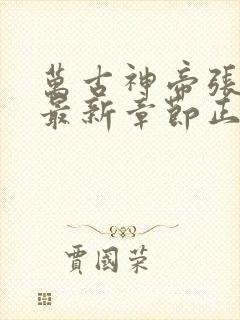 万古神帝张若尘最新章节正版免费阅读