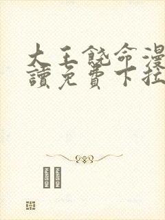 大王饶命漫画阅读免费下拉式