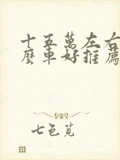 十五万左右买什么车好推荐轿车