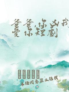 爸爸,你凶我也爱你短剧