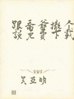 跟乔爷撒个娇小说免费下载