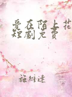 爱在陌上花开时短剧免费