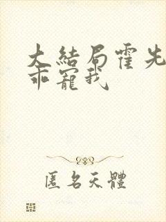 大结局霍先生乖乖宠我