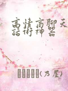 高情商聊天回复话术神器