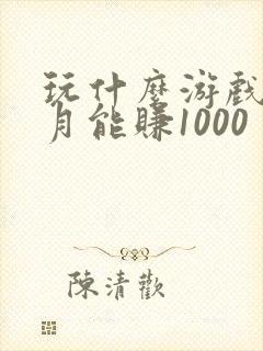 玩什么游戏一个月能赚1000