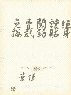 免费阅读绝美女总裁的贴身保安