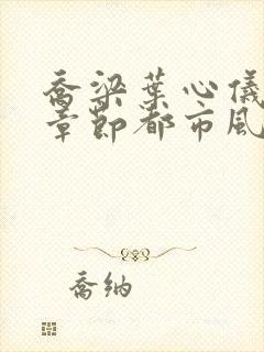 乔梁叶心仪最新章节都市风云