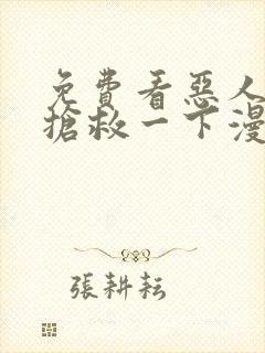 免费看恶人想要抢救一下漫画