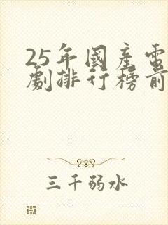25年国产电视剧排行榜前十名