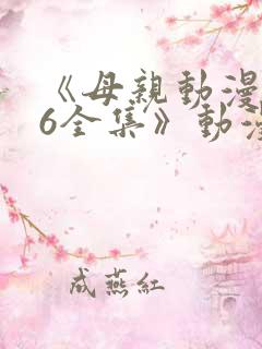 《母亲动漫1~6全集》动漫