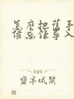 怎么把旧手机的备忘录导入新手机