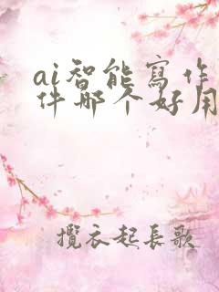 ai智能写作软件哪个好用