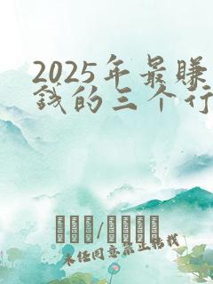 2025年最赚钱的三个行业