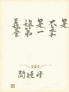 义姐是不是良喂养第一季