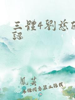 三体4刘慈欣承认