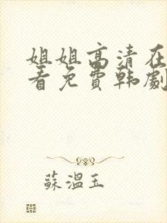 姐姐高清在线观看免费韩剧第二集