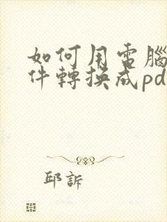 如何用电脑将文件转换成pdf