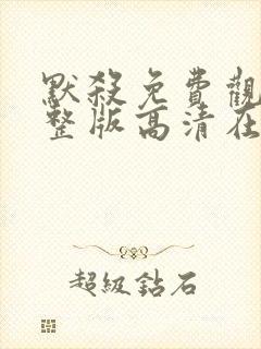 默杀免费观看完整版高清在线播放