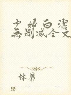 少 妇 白 洁无删减全文阅读