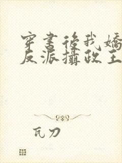 穿书后我娇养了反派摄政王小说免费阅读