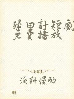 归田计短剧全集免费播放