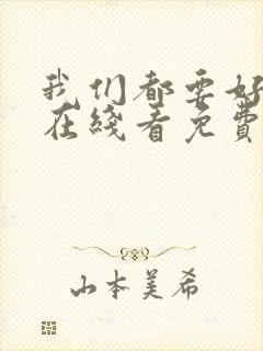 我们都要好好的在线看免费观看