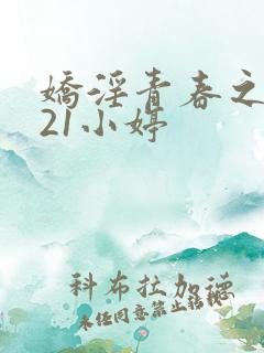 娇淫青春之放纵21小婷