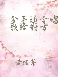 分手适合唱什么歌给对方