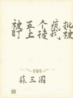 被五个疯批男主盯上后我被囚禁了小说