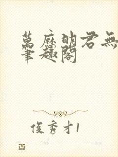 万历明君无弹窗笔趣阁