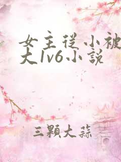 女主从小被啪到大1v6小说